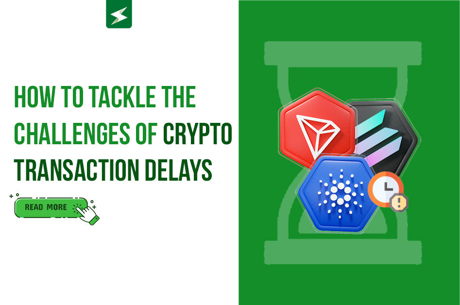 How To Tackle the Challenges of Crypto Transaction Delays